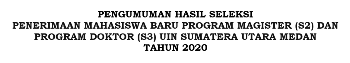 PENGUMUMAN HASIL SELEKSI PENERIMAAN MAHASISWA BARU PROGRAM MAGISTER (S2) DAN PROGRAM DOKTOR (S3) UIN SUMATERA UTARA MEDAN  TAHUN 2020