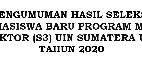 PENGUMUMAN HASIL SELEKSI PENERIMAAN MAHASISWA BARU PROGRAM MAGISTER (S2) DAN PROGRAM DOKTOR (S3) UIN SUMATERA UTARA MEDAN  TAHUN 2020