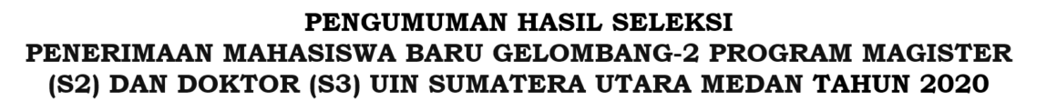 PENGUMUMAN HASIL SELEKSI PENERIMAAN MAHASISWA BARU GELOMBANG-2 PROGRAM MAGISTER (S2) DAN DOKTOR (S3) UIN SUMATERA UTARA MEDAN TAHUN 2020