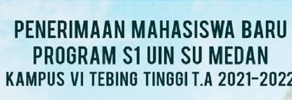 Penerimaan Mahasiswa Baru Program Sarjana (S1) UIN Sumut Medan Kampus VI Tebing Tinggi T.A 2021-2022